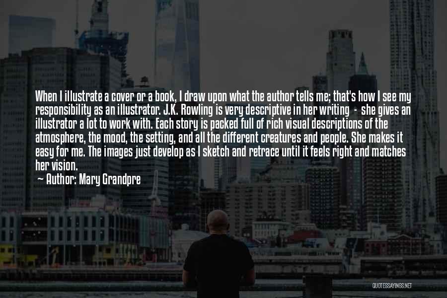 Mary Grandpre Quotes: When I Illustrate A Cover Or A Book, I Draw Upon What The Author Tells Me; That's How I See