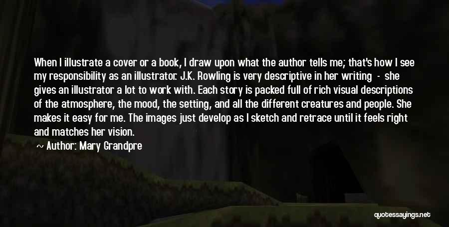 Mary Grandpre Quotes: When I Illustrate A Cover Or A Book, I Draw Upon What The Author Tells Me; That's How I See