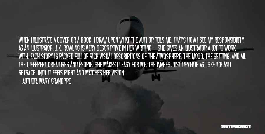 Mary Grandpre Quotes: When I Illustrate A Cover Or A Book, I Draw Upon What The Author Tells Me; That's How I See