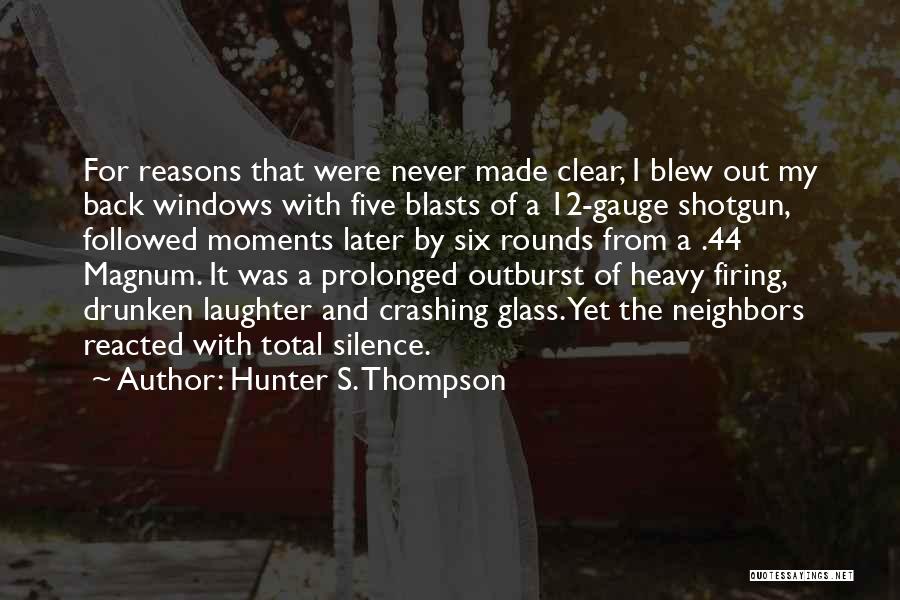 Hunter S. Thompson Quotes: For Reasons That Were Never Made Clear, I Blew Out My Back Windows With Five Blasts Of A 12-gauge Shotgun,