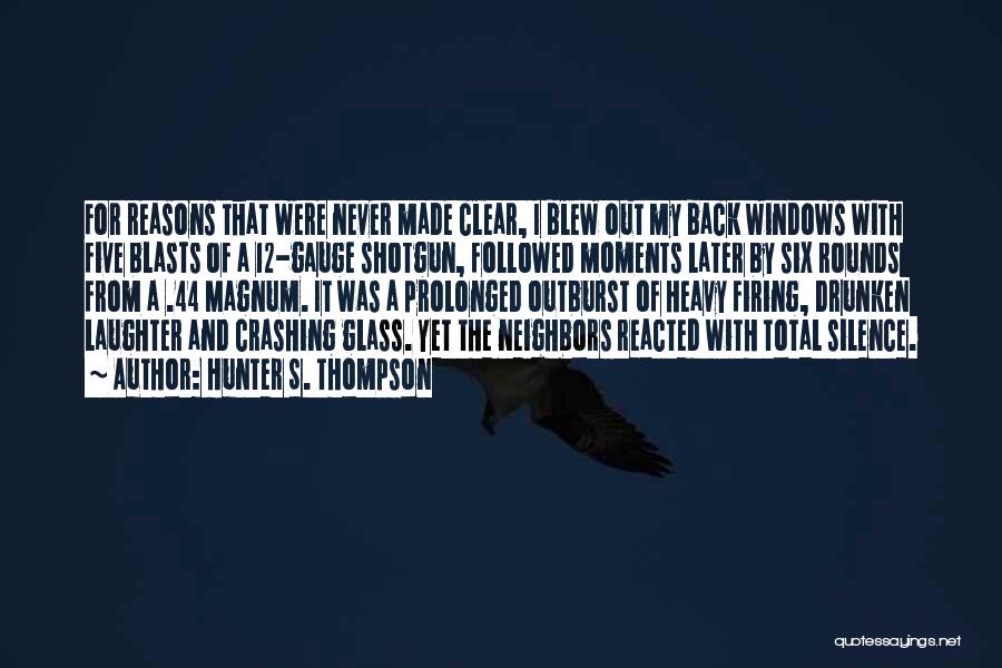 Hunter S. Thompson Quotes: For Reasons That Were Never Made Clear, I Blew Out My Back Windows With Five Blasts Of A 12-gauge Shotgun,