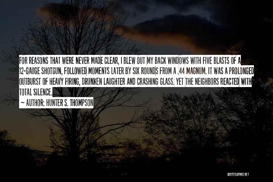 Hunter S. Thompson Quotes: For Reasons That Were Never Made Clear, I Blew Out My Back Windows With Five Blasts Of A 12-gauge Shotgun,