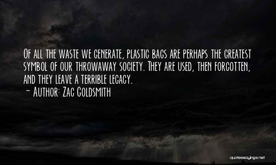 Zac Goldsmith Quotes: Of All The Waste We Generate, Plastic Bags Are Perhaps The Greatest Symbol Of Our Throwaway Society. They Are Used,