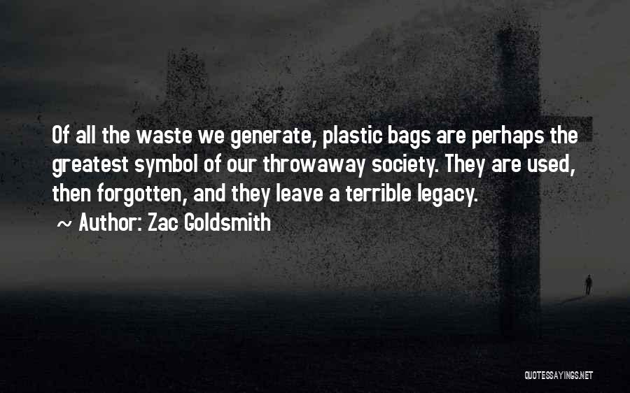 Zac Goldsmith Quotes: Of All The Waste We Generate, Plastic Bags Are Perhaps The Greatest Symbol Of Our Throwaway Society. They Are Used,