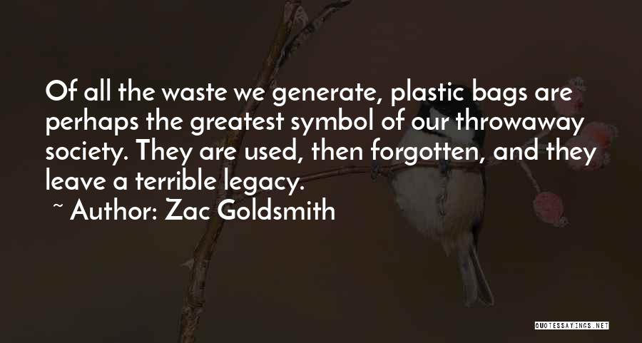 Zac Goldsmith Quotes: Of All The Waste We Generate, Plastic Bags Are Perhaps The Greatest Symbol Of Our Throwaway Society. They Are Used,