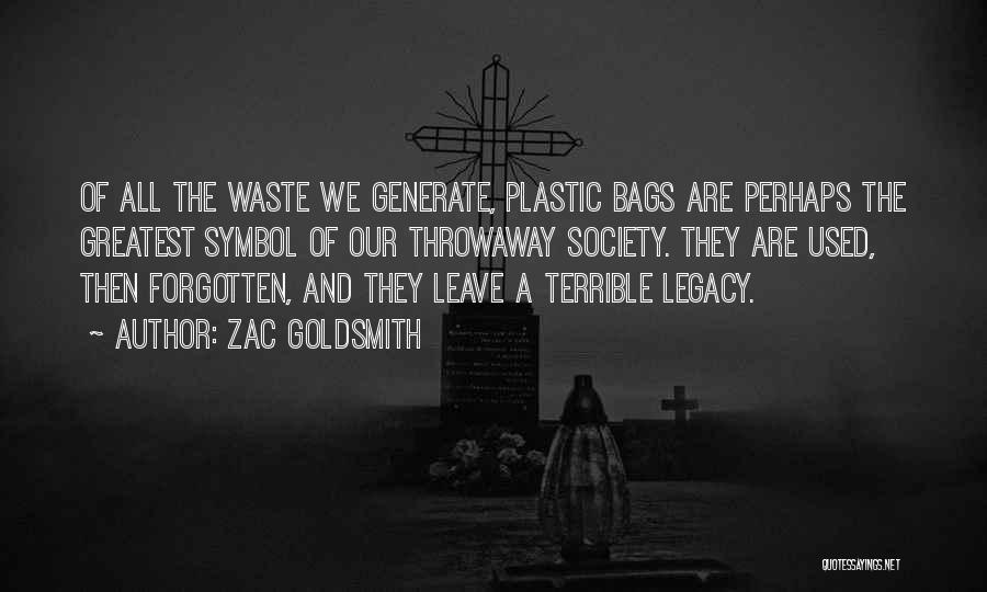 Zac Goldsmith Quotes: Of All The Waste We Generate, Plastic Bags Are Perhaps The Greatest Symbol Of Our Throwaway Society. They Are Used,
