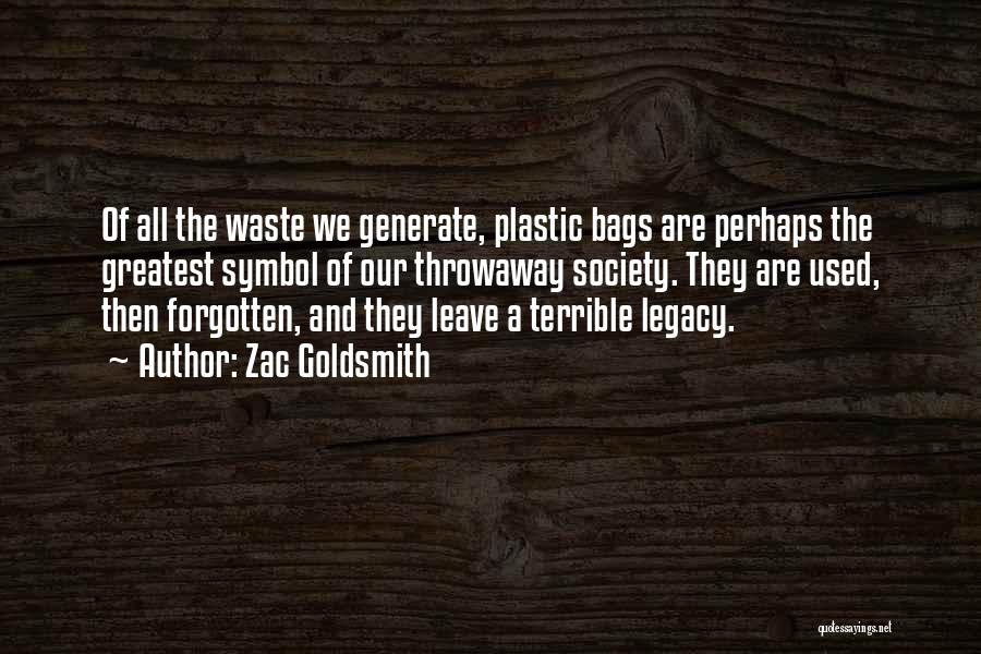 Zac Goldsmith Quotes: Of All The Waste We Generate, Plastic Bags Are Perhaps The Greatest Symbol Of Our Throwaway Society. They Are Used,