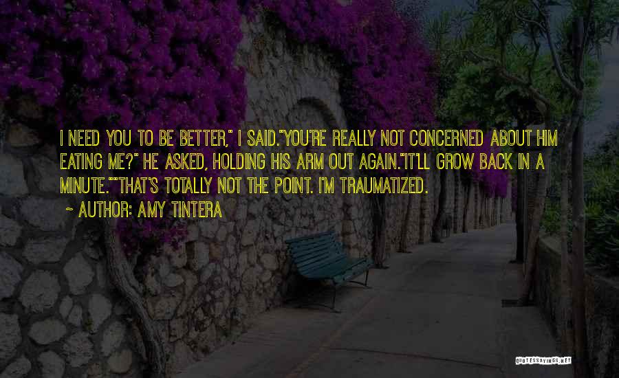 Amy Tintera Quotes: I Need You To Be Better, I Said.you're Really Not Concerned About Him Eating Me? He Asked, Holding His Arm