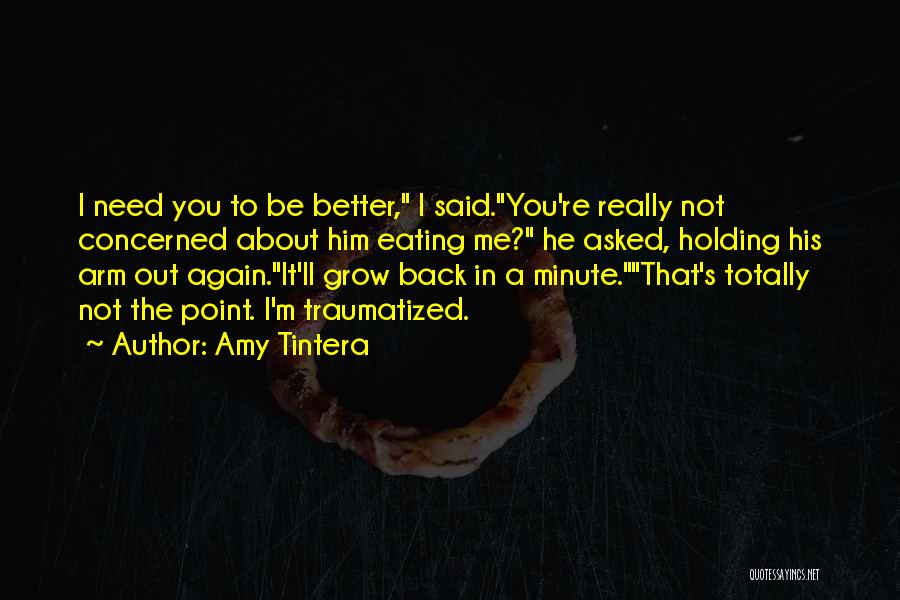 Amy Tintera Quotes: I Need You To Be Better, I Said.you're Really Not Concerned About Him Eating Me? He Asked, Holding His Arm