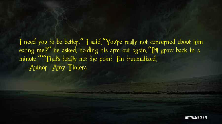 Amy Tintera Quotes: I Need You To Be Better, I Said.you're Really Not Concerned About Him Eating Me? He Asked, Holding His Arm