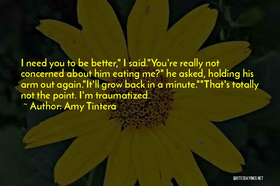 Amy Tintera Quotes: I Need You To Be Better, I Said.you're Really Not Concerned About Him Eating Me? He Asked, Holding His Arm