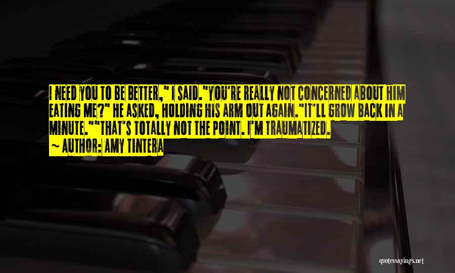 Amy Tintera Quotes: I Need You To Be Better, I Said.you're Really Not Concerned About Him Eating Me? He Asked, Holding His Arm