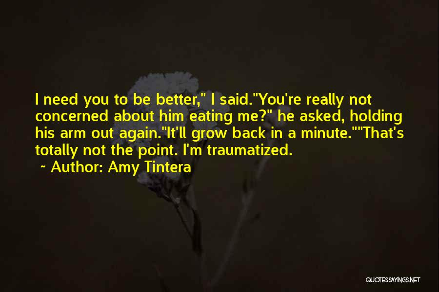 Amy Tintera Quotes: I Need You To Be Better, I Said.you're Really Not Concerned About Him Eating Me? He Asked, Holding His Arm