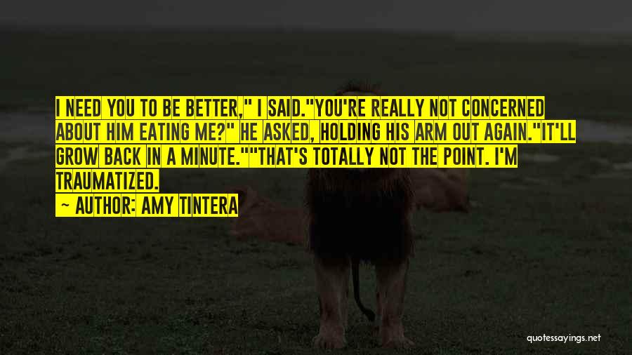 Amy Tintera Quotes: I Need You To Be Better, I Said.you're Really Not Concerned About Him Eating Me? He Asked, Holding His Arm