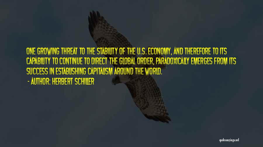 Herbert Schiller Quotes: One Growing Threat To The Stability Of The U.s. Economy, And Therefore To Its Capability To Continue To Direct The