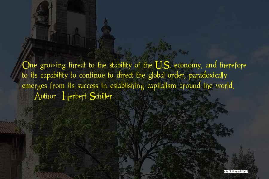 Herbert Schiller Quotes: One Growing Threat To The Stability Of The U.s. Economy, And Therefore To Its Capability To Continue To Direct The