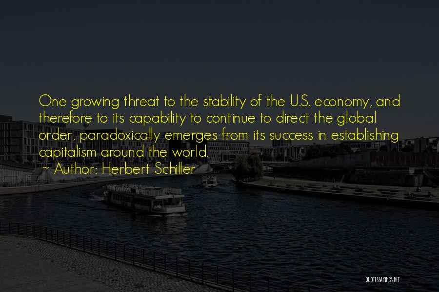 Herbert Schiller Quotes: One Growing Threat To The Stability Of The U.s. Economy, And Therefore To Its Capability To Continue To Direct The