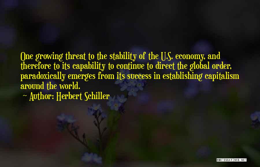 Herbert Schiller Quotes: One Growing Threat To The Stability Of The U.s. Economy, And Therefore To Its Capability To Continue To Direct The