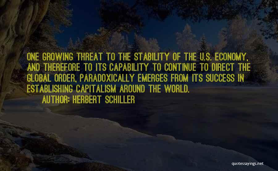 Herbert Schiller Quotes: One Growing Threat To The Stability Of The U.s. Economy, And Therefore To Its Capability To Continue To Direct The