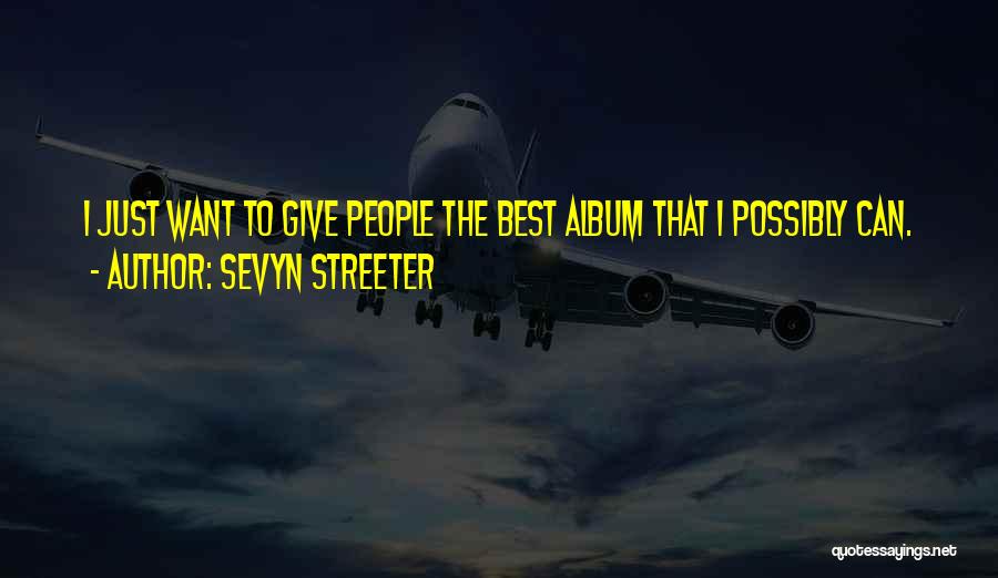 Sevyn Streeter Quotes: I Just Want To Give People The Best Album That I Possibly Can.