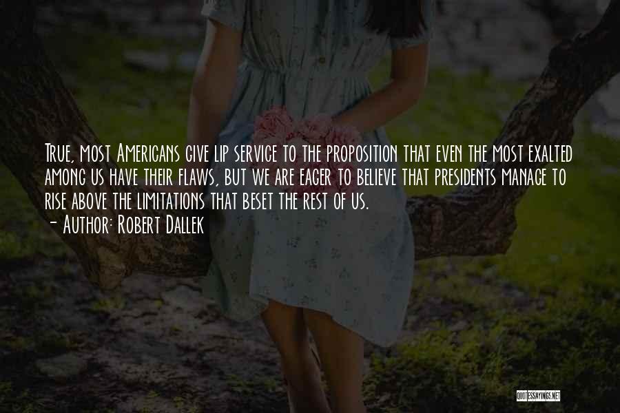 Robert Dallek Quotes: True, Most Americans Give Lip Service To The Proposition That Even The Most Exalted Among Us Have Their Flaws, But