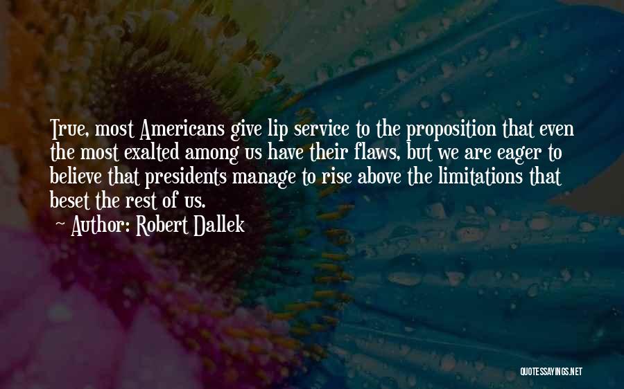 Robert Dallek Quotes: True, Most Americans Give Lip Service To The Proposition That Even The Most Exalted Among Us Have Their Flaws, But