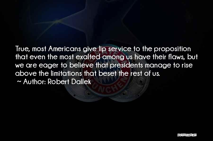 Robert Dallek Quotes: True, Most Americans Give Lip Service To The Proposition That Even The Most Exalted Among Us Have Their Flaws, But