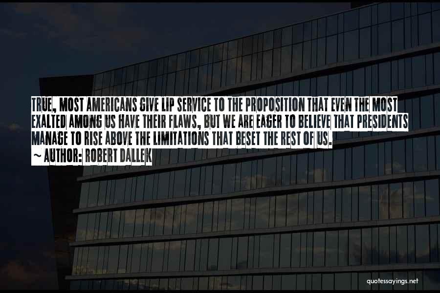 Robert Dallek Quotes: True, Most Americans Give Lip Service To The Proposition That Even The Most Exalted Among Us Have Their Flaws, But