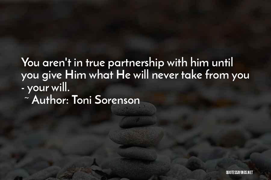 Toni Sorenson Quotes: You Aren't In True Partnership With Him Until You Give Him What He Will Never Take From You - Your