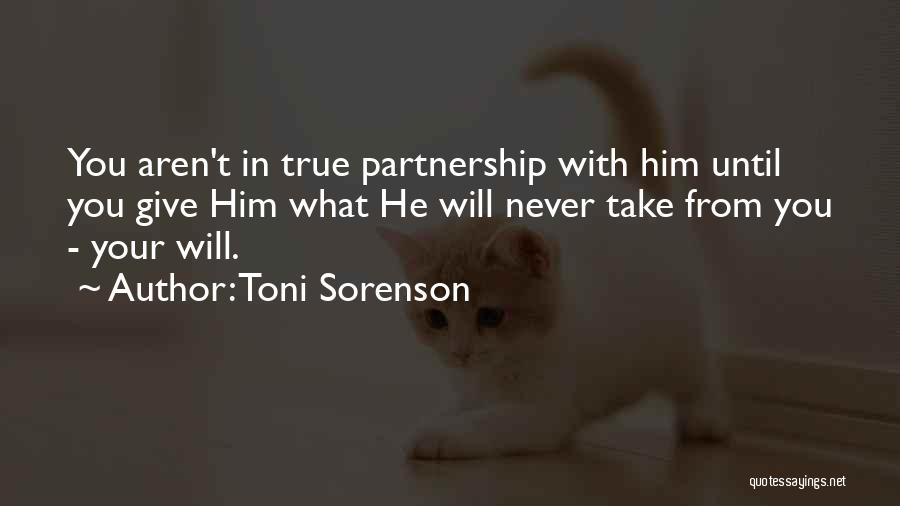 Toni Sorenson Quotes: You Aren't In True Partnership With Him Until You Give Him What He Will Never Take From You - Your