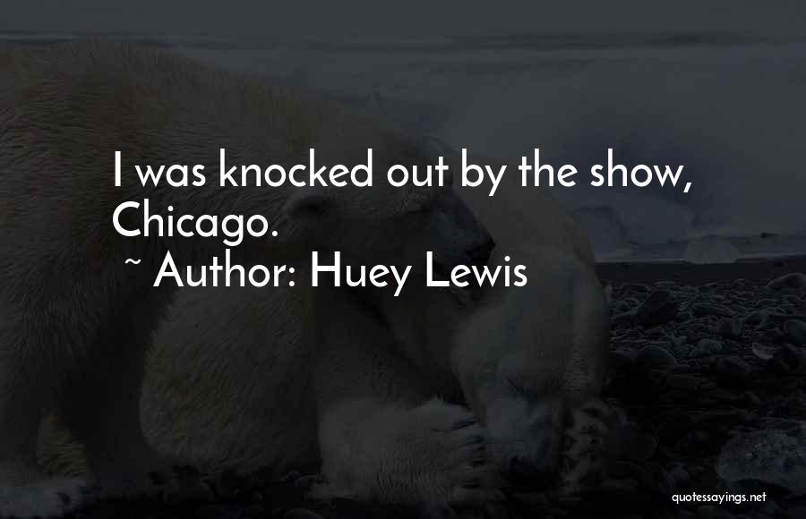 Huey Lewis Quotes: I Was Knocked Out By The Show, Chicago.