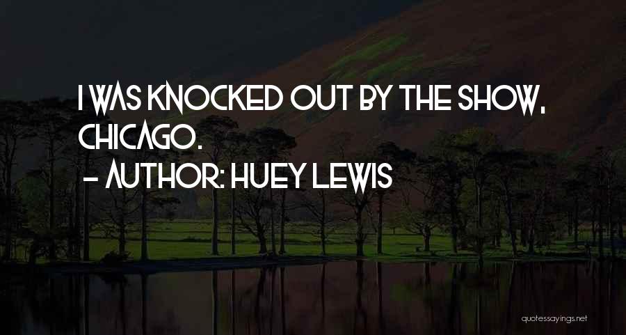 Huey Lewis Quotes: I Was Knocked Out By The Show, Chicago.