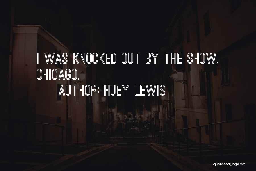 Huey Lewis Quotes: I Was Knocked Out By The Show, Chicago.
