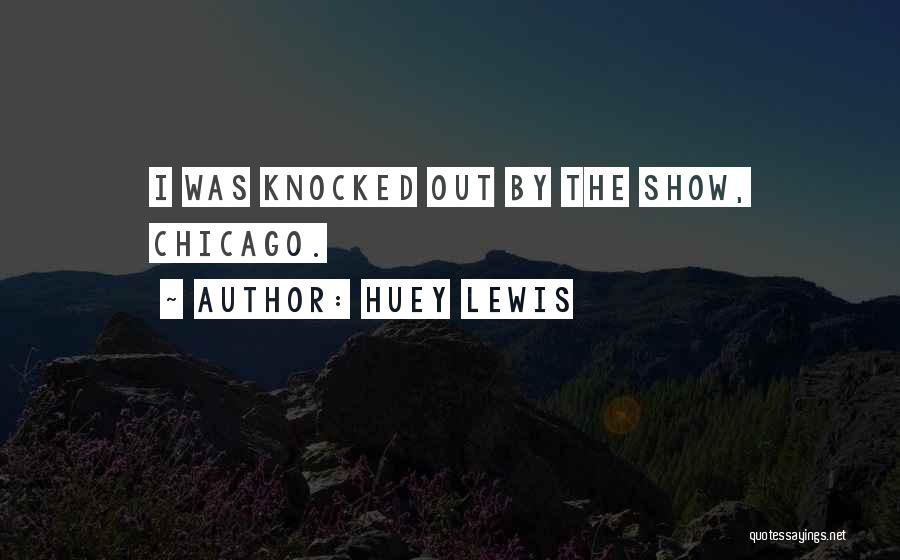 Huey Lewis Quotes: I Was Knocked Out By The Show, Chicago.
