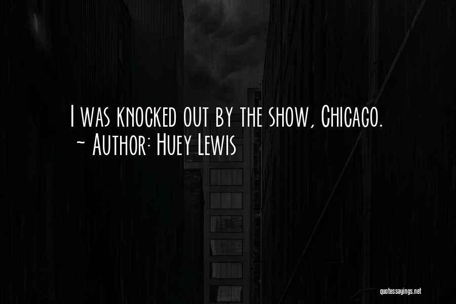 Huey Lewis Quotes: I Was Knocked Out By The Show, Chicago.