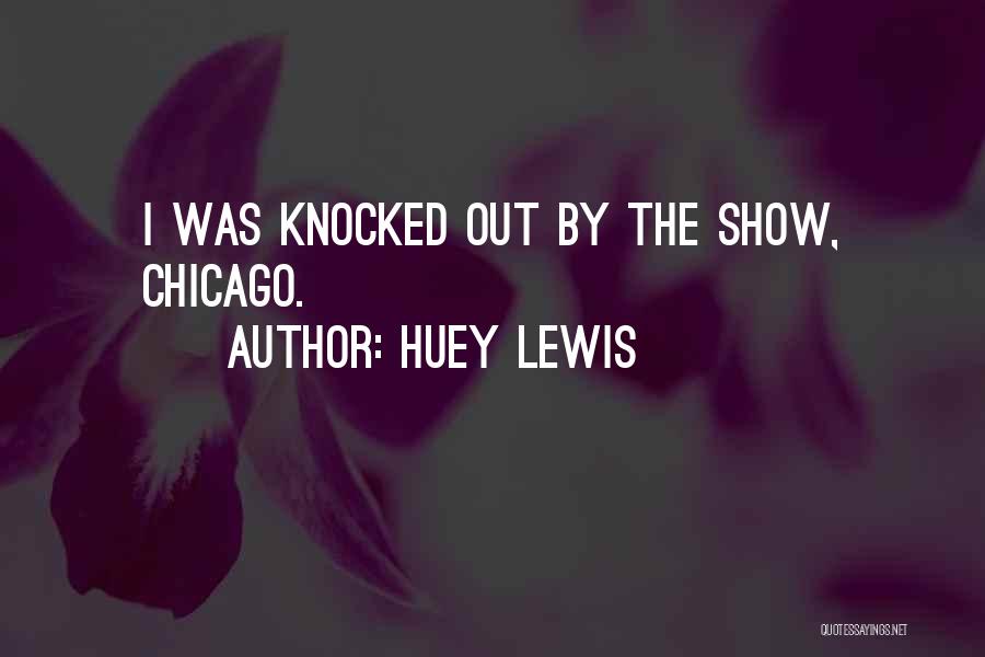 Huey Lewis Quotes: I Was Knocked Out By The Show, Chicago.