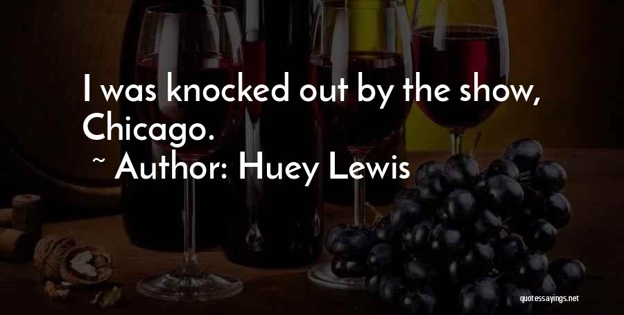 Huey Lewis Quotes: I Was Knocked Out By The Show, Chicago.