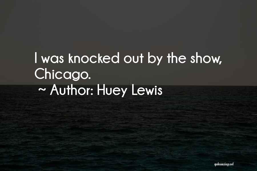 Huey Lewis Quotes: I Was Knocked Out By The Show, Chicago.