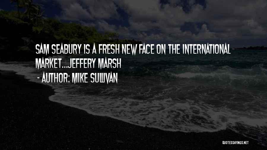 Mike Sullivan Quotes: Sam Seabury Is A Fresh New Face On The International Market...jeffery Marsh
