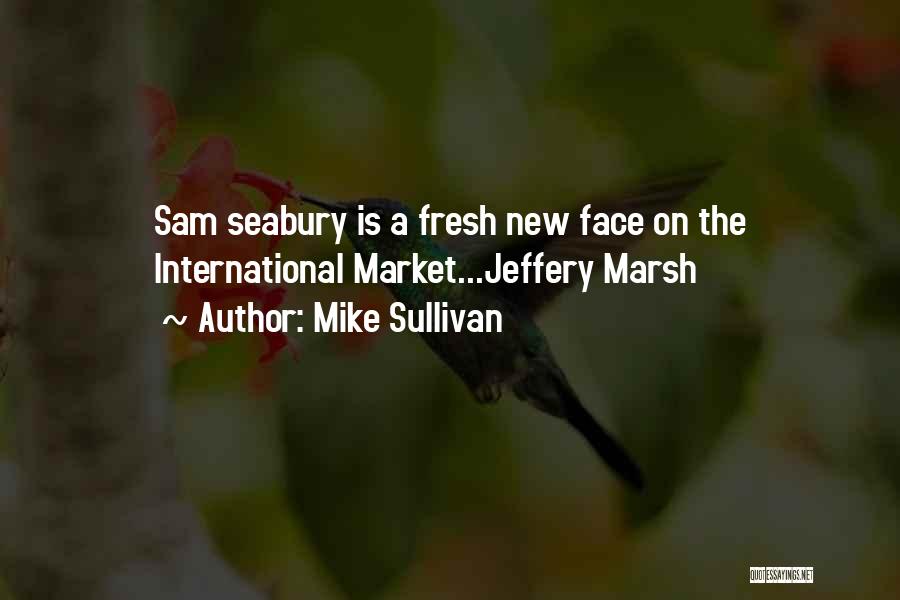 Mike Sullivan Quotes: Sam Seabury Is A Fresh New Face On The International Market...jeffery Marsh