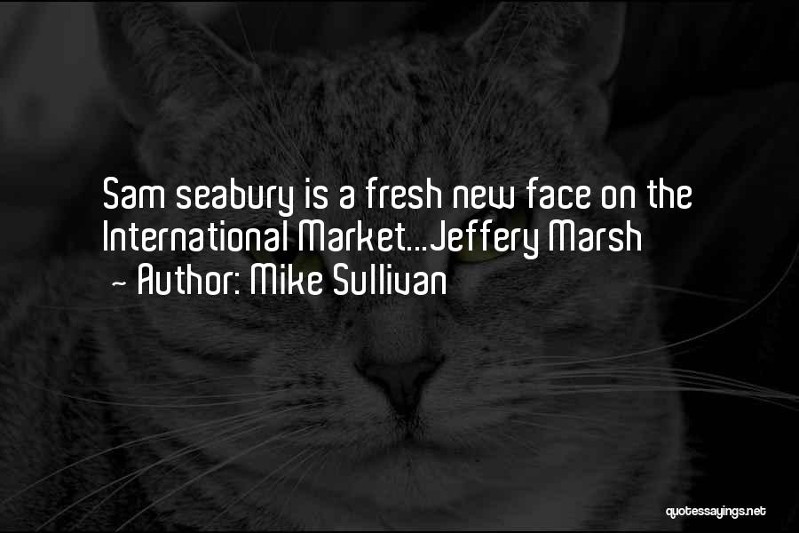 Mike Sullivan Quotes: Sam Seabury Is A Fresh New Face On The International Market...jeffery Marsh