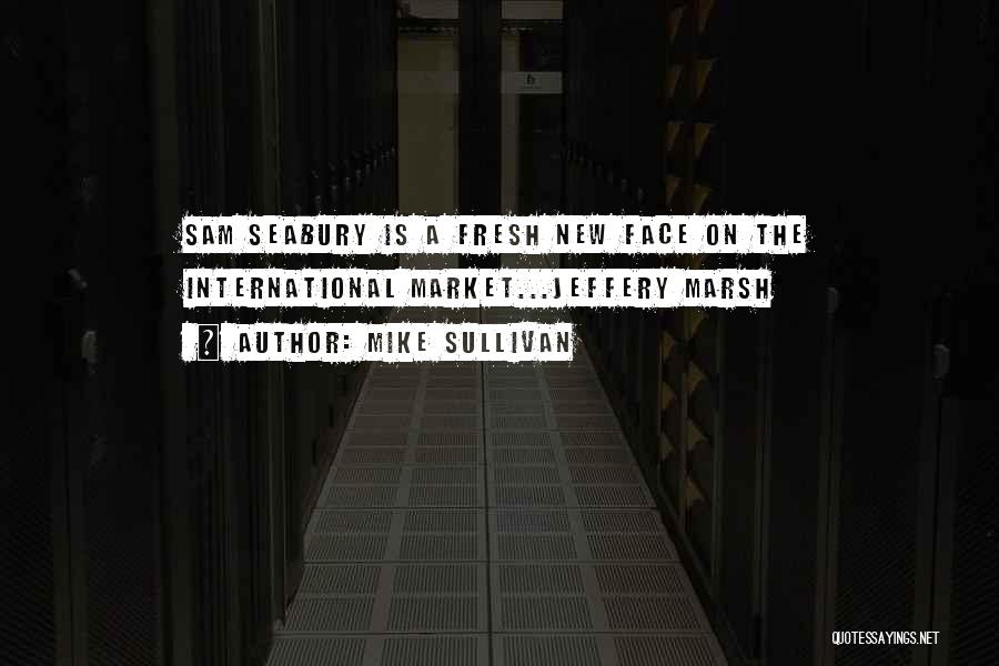 Mike Sullivan Quotes: Sam Seabury Is A Fresh New Face On The International Market...jeffery Marsh