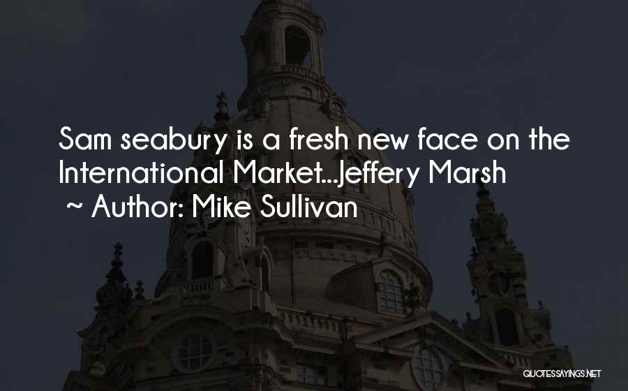 Mike Sullivan Quotes: Sam Seabury Is A Fresh New Face On The International Market...jeffery Marsh
