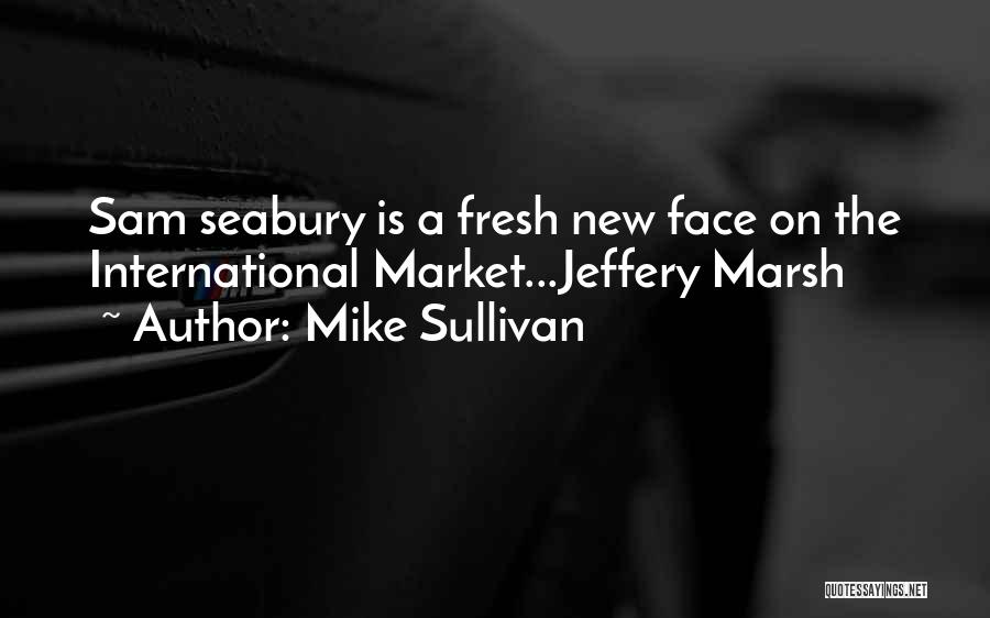 Mike Sullivan Quotes: Sam Seabury Is A Fresh New Face On The International Market...jeffery Marsh