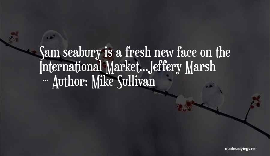 Mike Sullivan Quotes: Sam Seabury Is A Fresh New Face On The International Market...jeffery Marsh