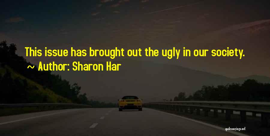 Sharon Har Quotes: This Issue Has Brought Out The Ugly In Our Society.
