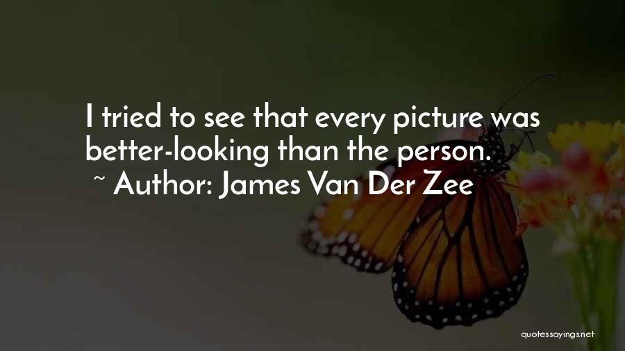 James Van Der Zee Quotes: I Tried To See That Every Picture Was Better-looking Than The Person.