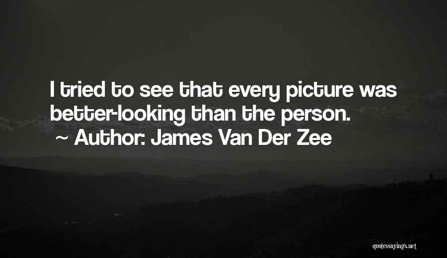 James Van Der Zee Quotes: I Tried To See That Every Picture Was Better-looking Than The Person.