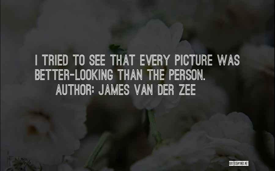 James Van Der Zee Quotes: I Tried To See That Every Picture Was Better-looking Than The Person.