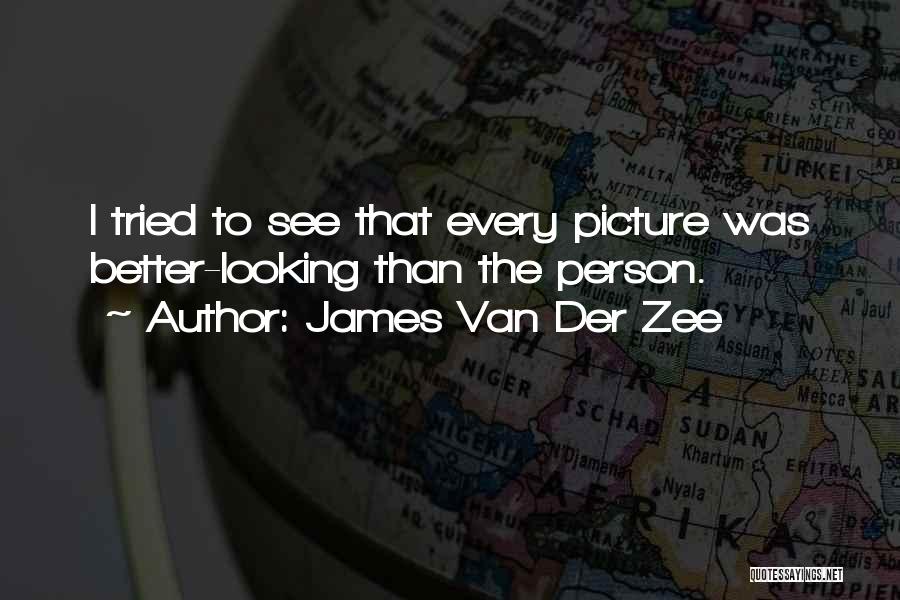 James Van Der Zee Quotes: I Tried To See That Every Picture Was Better-looking Than The Person.